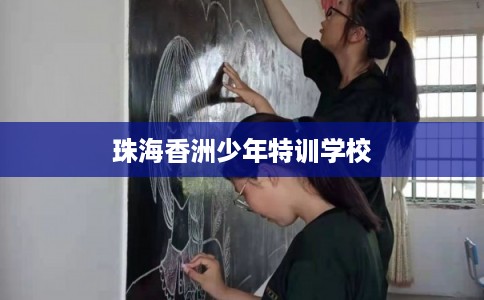 珠海香洲少年特训学校