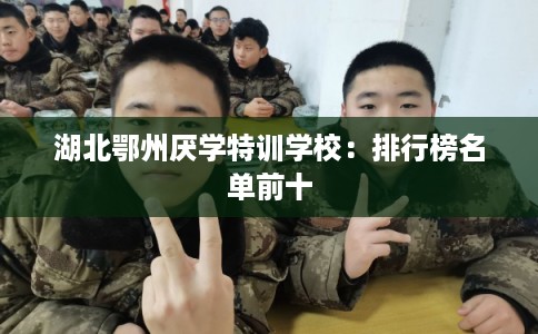 湖北鄂州厌学特训学校：排行榜名单前十