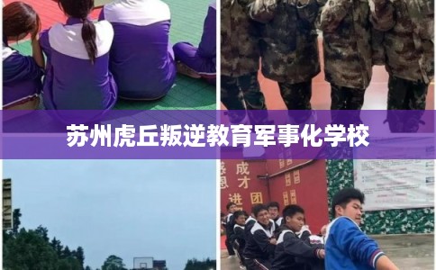 苏州虎丘叛逆教育军事化学校