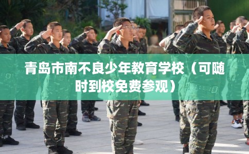 青岛市南不良少年教育学校（可随时到校免费参观）