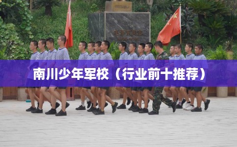 南川少年军校（行业前十推荐）