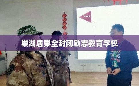 巢湖居巢全封闭励志教育学校