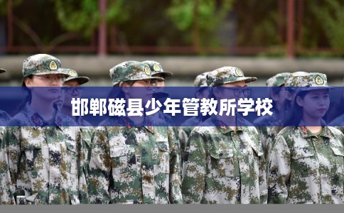 邯郸磁县少年管教所学校