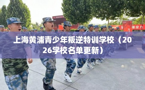 上海黄浦青少年叛逆特训学校（2026学校名单更新）