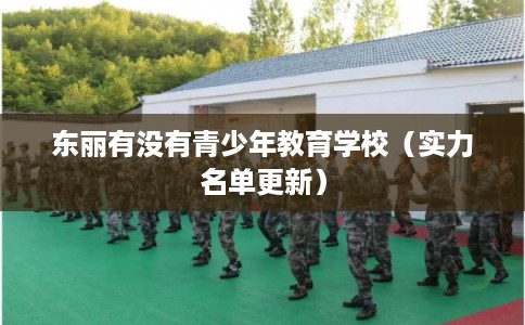 东丽有没有青少年教育学校（实力名单更新）