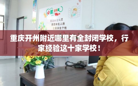 重庆开州附近哪里有全封闭学校，行家经验这十家学校！