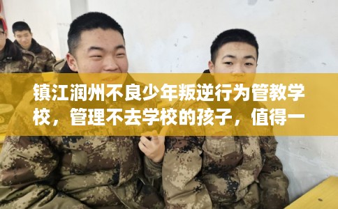 镇江润州不良少年叛逆行为管教学校，管理不去学校的孩子，值得一看！