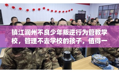 镇江润州不良少年叛逆行为管教学校，管理不去学校的孩子，值得一看！