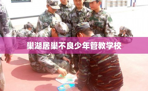 巢湖居巢不良少年管教学校