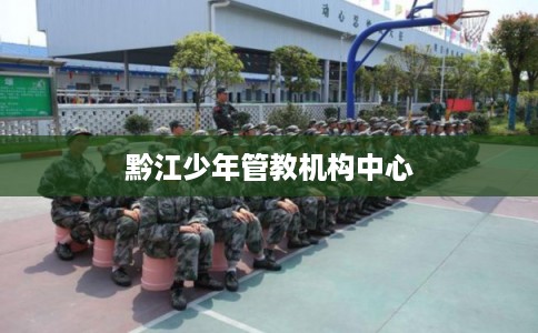 黔江少年管教机构中心