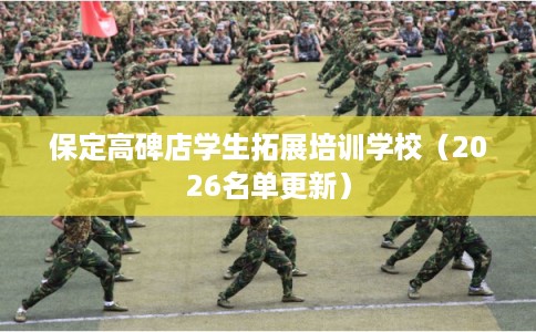 保定高碑店学生拓展培训学校（2026名单更新）