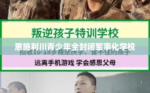 恩施利川青少年全封闭军事化学校