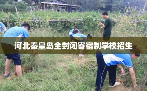 河北秦皇岛全封闭寄宿制学校招生
