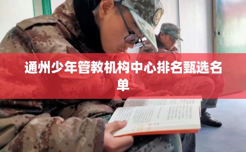 通州少年管教机构中心排名甄选名单