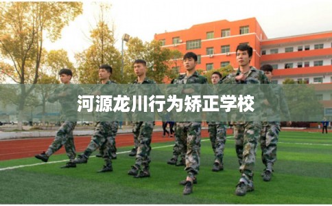河源龙川行为矫正学校
