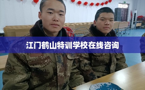 江门鹤山特训学校在线咨询