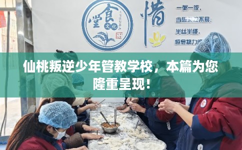 仙桃叛逆少年管教学校，本篇为您隆重呈现！