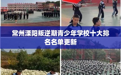 常州溧阳叛逆期青少年学校十大排名名单更新