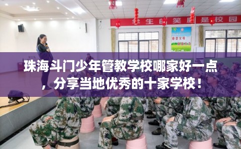 珠海斗门少年管教学校哪家好一点,分享当地优秀的十家学校! 珠海斗门少年管教学校哪家好一点,分享当地优秀的十家学校!