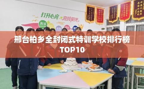 邢台柏乡全封闭式特训学校排行榜TOP10