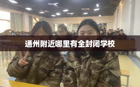 通州附近哪里有全封闭学校