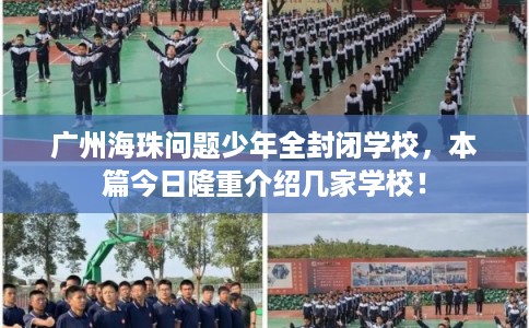 广州海珠问题少年全封闭学校,本篇今日隆重介绍几家学校! 广州海珠问题少年全封闭学校,本篇今日隆重介绍几家学校!
