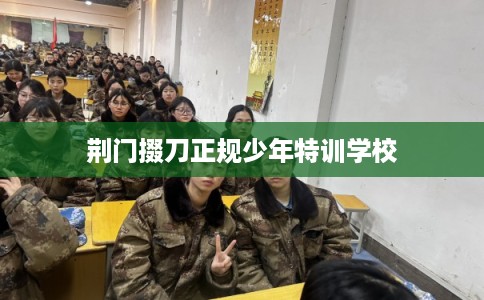 荆门掇刀正规少年特训学校