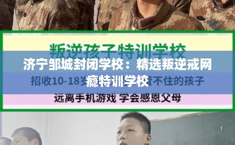 济宁邹城封闭学校:精选叛逆戒网瘾特训学校 济宁邹城封闭学校:精选叛逆戒网瘾特训学校