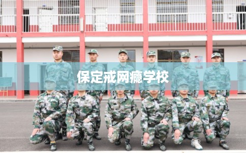 保定戒网瘾学校 保定戒网瘾学校