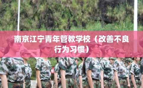 南京江宁青年管教学校（改善不良行为习惯）