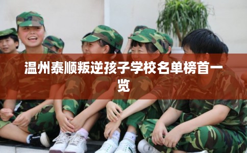 温州泰顺叛逆孩子学校名单榜首一览