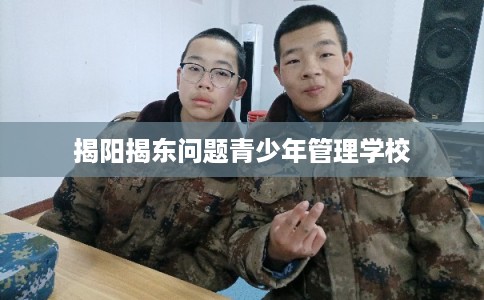 揭阳揭东问题青少年管理学校