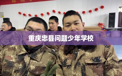 重庆忠县问题少年学校