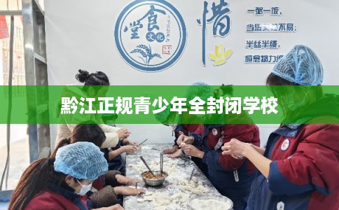 黔江正规青少年全封闭学校