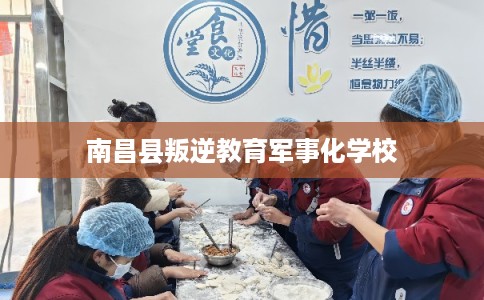 南昌县叛逆教育军事化学校 南昌县叛逆教育军事化学校
