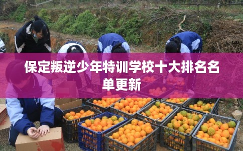保定叛逆少年特训学校十大排名名单更新