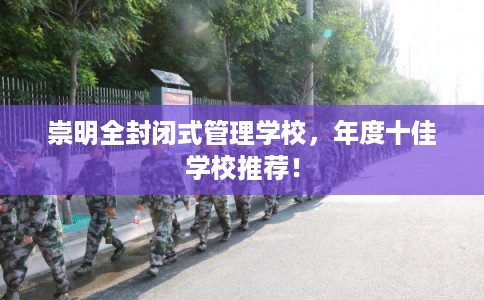 崇明全封闭式管理学校，年度十佳学校推荐！