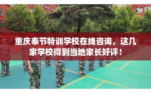 重庆奉节特训学校在线咨询,这几家学校得到当地家长好评! 重庆奉节特训学校在线咨询,这几家学校得到当地家长好评!