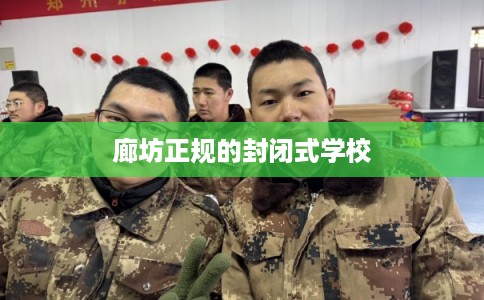 廊坊正规的封闭式学校 廊坊正规的封闭式学校