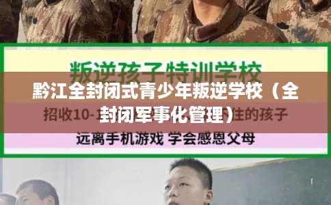 黔江全封闭式青少年叛逆学校(全封闭军事化管理) 黔江全封闭式青少年叛逆学校(全封闭军事化管理)