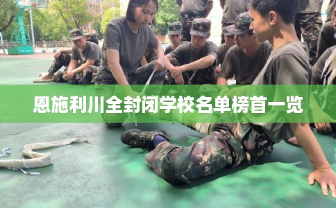 恩施利川全封闭学校名单榜首一览
