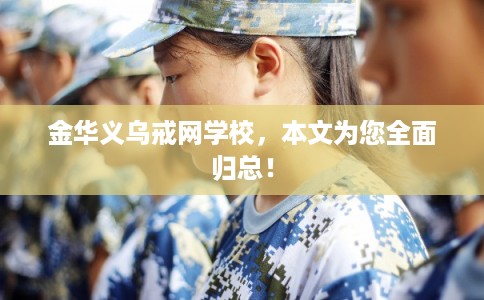 金华义乌戒网学校,本文为您全面归总! 金华义乌戒网学校,本文为您全面归总!