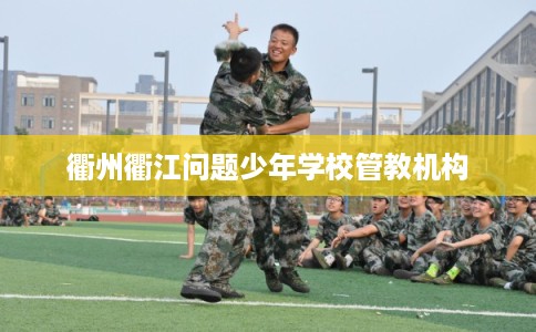 衢州衢江问题少年学校管教机构