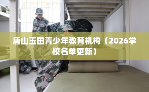 唐山玉田青少年教育机构（2026学校名单更新）