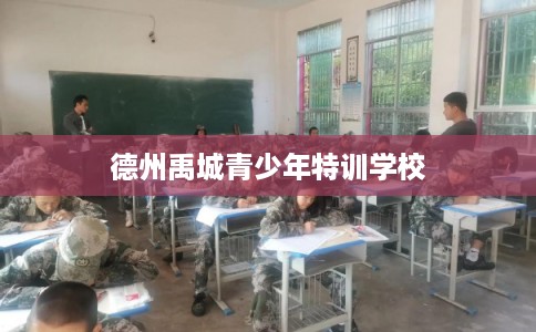 德州禹城青少年特训学校