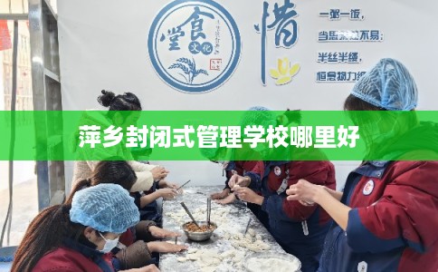 萍乡封闭式管理学校哪里好