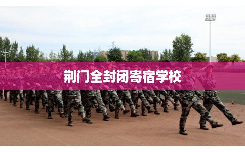 荆门全封闭寄宿学校
