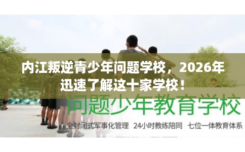 内江叛逆青少年问题学校，2026年迅速了解这十家学校！