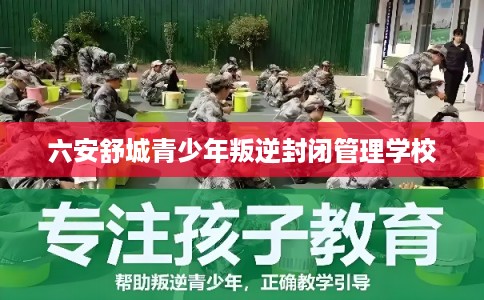 六安舒城青少年叛逆封闭管理学校
