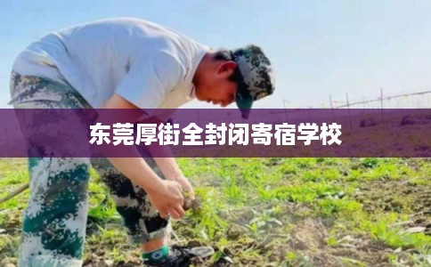 东莞厚街全封闭寄宿学校